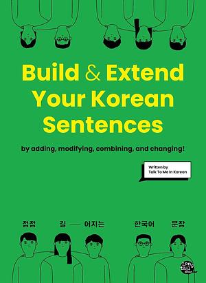 Build & Extend Your Korean Sentences: 점점 길어지는 한국어 문장 by Hyunwoo Sun, TalkToMeInKorean, TalkToMeInKorean