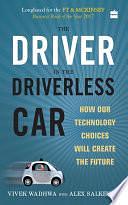 The Driver in the Driverless Car: How our technology choices will create the future by Vivek Wadhwa, Vivek Wadhwa, Alex Salkever