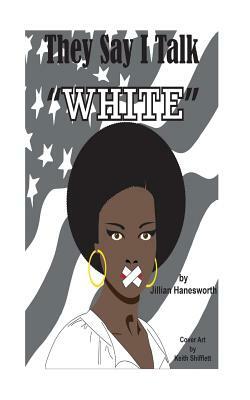 They Say I Talk "White" by Jillian C. Hanesworth