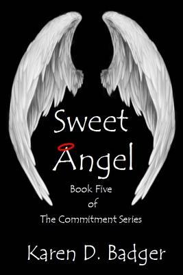 Sweet Angel: Book Five of the Commitment Series by Karen D. Badger