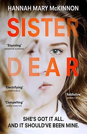 Sister Dear: The crime thriller in 2020 that will have you OBSESSED by Hannah Mary McKinnon, Hannah Mary McKinnon