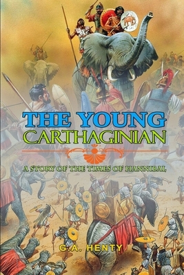 The Young Carthaginian a Story of the Times of Hannibal by G.A. Henty: Classic Edition Illustrations : Classic Edition Illustrations by G.A. Henty