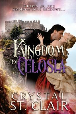 Kingdom of Celosia: Hearts On Fire Amongst Cold Shadows by Crystal St Clair