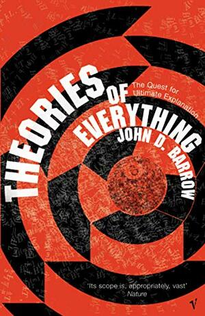 Theories Of Everything: The Quest for Ultimate Explanation by John D. Barrow