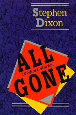 All Gone: 18 Short Stories by Stephen Dixon