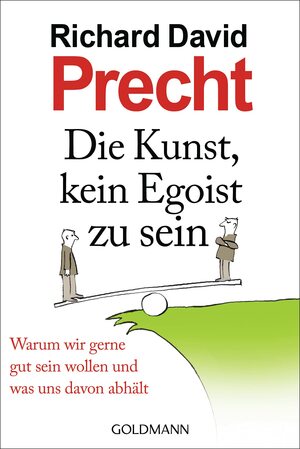 Die Kunst, kein Egoist zu sein by Richard David Precht