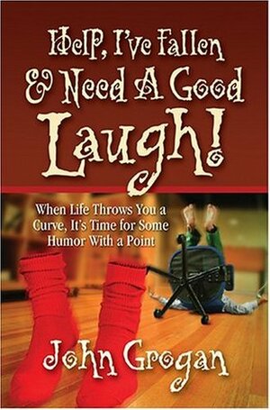 Help, I've Fallen & Need a Good Laugh! by John Grogan