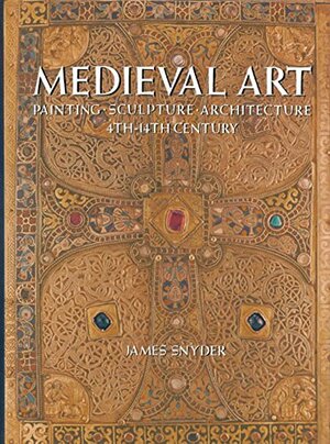 Medieval Art: Painting-Sculpture-Architecture, 4th-14th Century by James Snyder