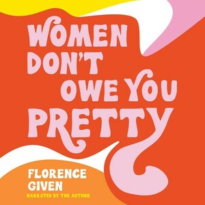 Women Don't Owe You Pretty by Florence Given