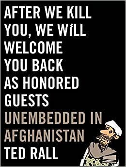 After We Kill You, We Will Welcome You Back as Honored Guests: Unembedded in Afghanistan by Ted Rall