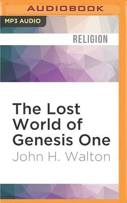 The Lost World of Genesis One: Ancient Cosmology and the Origins Debate by John H. Walton