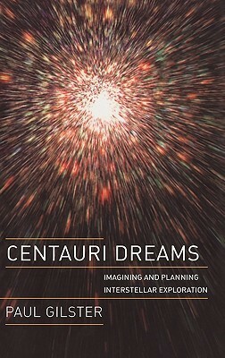 Centauri Dreams: Imagining and Planning Interstellar Exploration by Paul Gilster