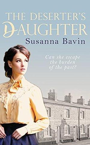 The Deserter's Daughter: A compelling story of heartache and hardship, perfect for fans of Lyn Andrews and Polly Heron by Susanna Bavin, Susanna Bavin