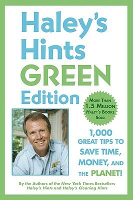 Haley's Hints Green Edition: 1,000 Great Tips to Save Time, Money, and the Planet! by Rosemary Haley, Graham Haley