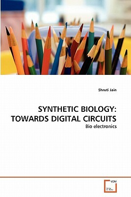 Synthetic Biology: Towards Digital Circuits by Shruti Jain