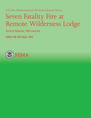 Seven Fatality Fire at Remote Wilderness Lodge, Grand Marais, Minnesota by National Fire Data Center, U. S. Fire Administration, Department of Homeland Security