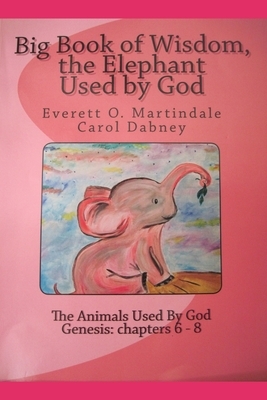 Wisdom, The Elephant Used By God: Animals used by God by Carol Dabney, Everett Martindale