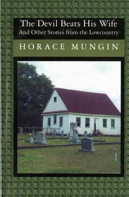 The Devil Beats His Wife: And Other Stories From The Low Country by Horace Mungin