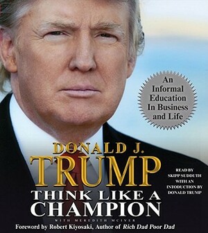 Think Like a Champion: An Informal Education in Business and Life by Donald J. Trump