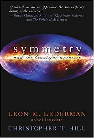 Symmetry and the Beautiful Universe by Christopher T. Hill, Leon M. Lederman