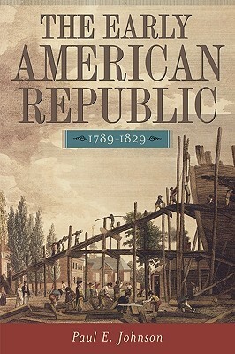 The Early American Republic, 1789-1829 by Paul E. Johnson