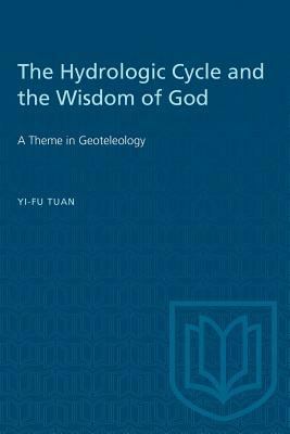 The Hydrologic Cycle and the Wisdom of God: A Theme in Geoteleology by Yi-Fu Tuan