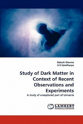 Study of Dark Matter in Context of Recent Observations and Experiments by Rakesh Sharma, G. K. Upadhyaya