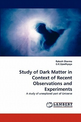 Study of Dark Matter in Context of Recent Observations and Experiments by G. K. Upadhyaya, Rakesh Sharma