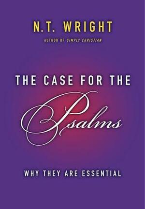 The Case for the Psalms: Why They Are Essential by N.T. Wright