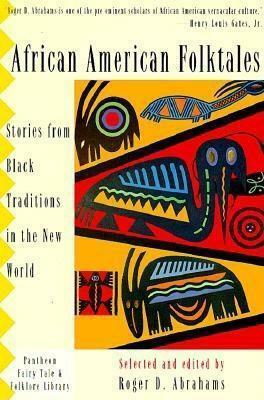 African American Folktales: Stories from Black Traditions in the New World by Roger D. Abrahams