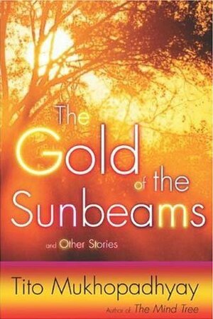 The Gold of the Sunbeams: And Other Stories by Tito Rajarshi Mukhopadhyay