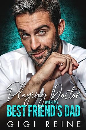 Playing Doctor with My Best Friend's Dad by GiGi Reine, GiGi Reine