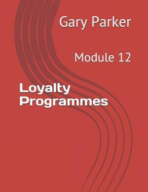 Loyalty Programmes: Module 12 by Gary Parker