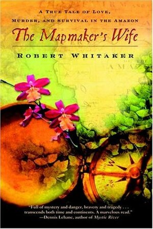 The Mapmaker's Wife: A True Tale of Love, Murder, and Survival in the Amazon by Robert Whitaker