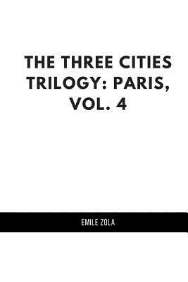 The Three Cities Trilogy: Paris, Vol. 4 by Émile Zola