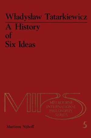 A History of Six Ideas: An Essay in Aesthetics by Władysław Tatarkiewicz