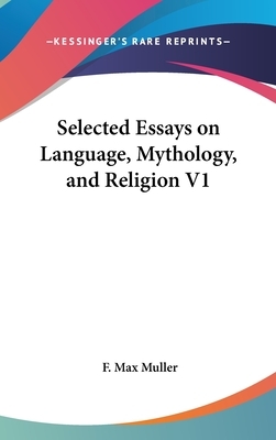 Selected Essays on Language, Mythology, and Religion V1 by F. Max Müller