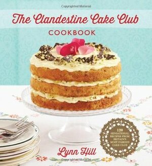 The Clandestine Cake Club Cookbook by Lynn Hill