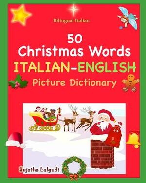 Bilingual Italian: 50 Christmas Words. Libro Natale: Italian English Picture Dictionary, Bilingual Picture Dictionary, Italian childrens by Sujatha Lalgudi