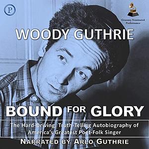 Bound for Glory: The Hard-Driving, Truth-Telling, Autobiography of America's Great Poet-Folk Singer by Woody Guthrie
