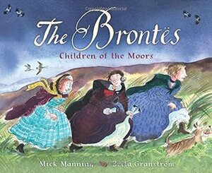 The Brontës: Children of the Moors by Brita Granström, Mick Manning