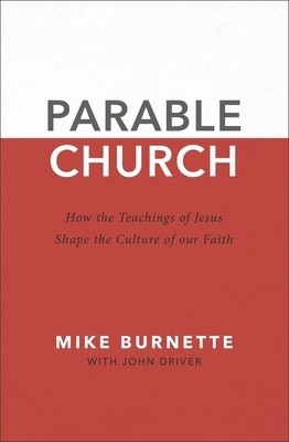 Parable Church: How the Teachings of Jesus Shape the Culture of Our Faith by John Driver