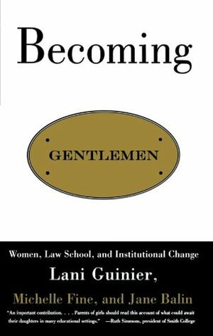 Becoming Gentlemen: Women, Law School, and Institutional Change by Jane Balin, Lani Guinier, Michelle Fine