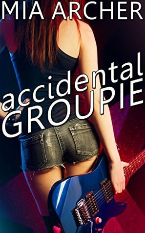 Accidental Groupie by Mia Archer