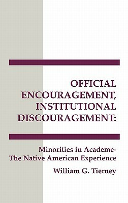 Official Encouragement, Institutional Discouragement: Minorities in Academia-The Native American Experience by William G. Tierney