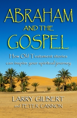 Abraham and the Gospel by Larry Gilbert, Peter Cannon
