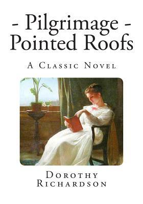 Pilgrimage: Pointed Roofs: A Classic Novel by Dorothy M. Richardson