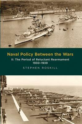 Naval Policy Between the Wars: The Period of Reluctant Rearmament, 1930-1939 by Stephen Roskill