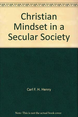 The Christian Mindset in a Secular Society by Carl F.H. Henry