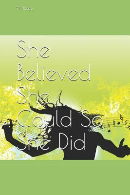 She Believed She Could So She Did by T. Williams